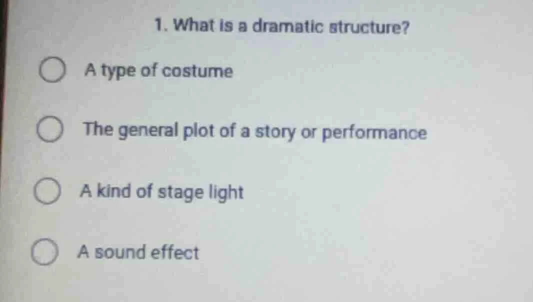 1. what is a dramatic structure? a type of costume the general plot of …