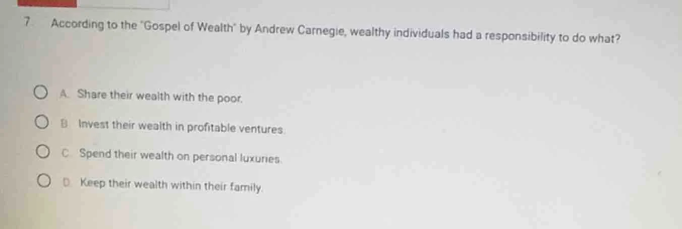 7. according to the gospel of wealth by andrew carnegie, wealthy indivi…