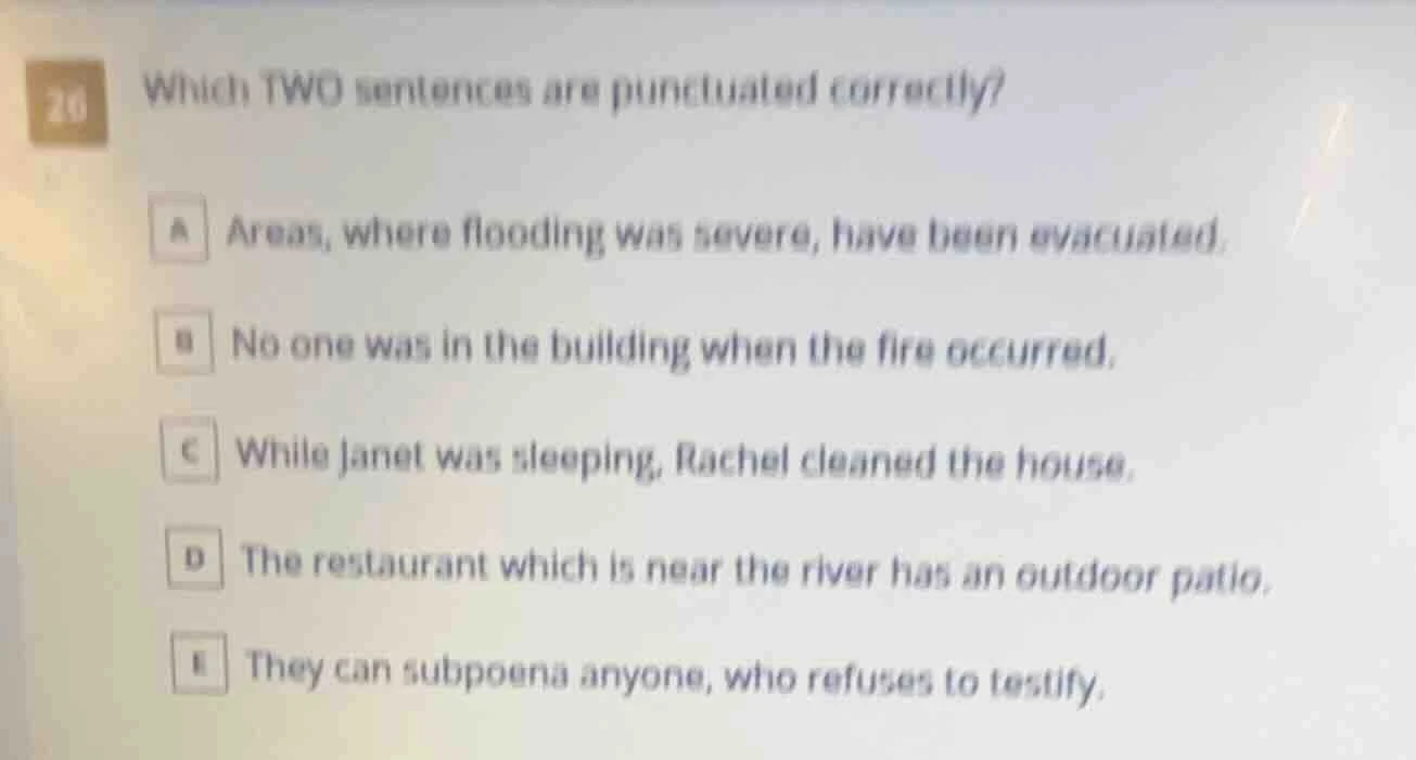 26 which two sentences are punctuated correctly? a areas, where floodin…