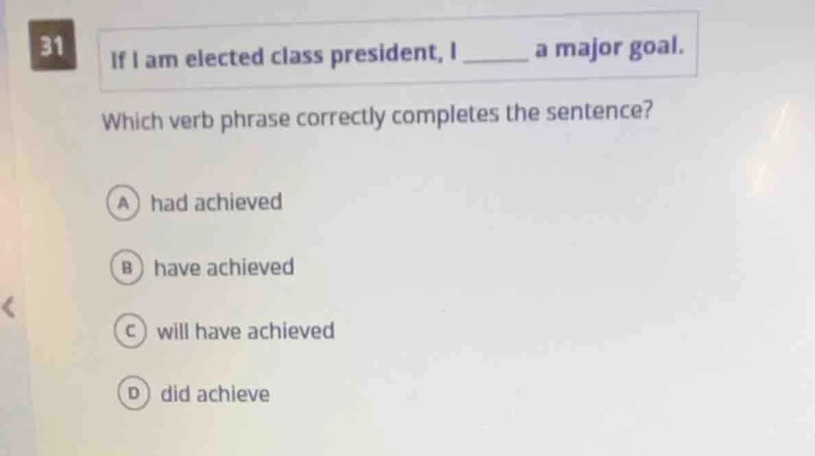 31 if i am elected class president, i ______ a major goal. which verb p…