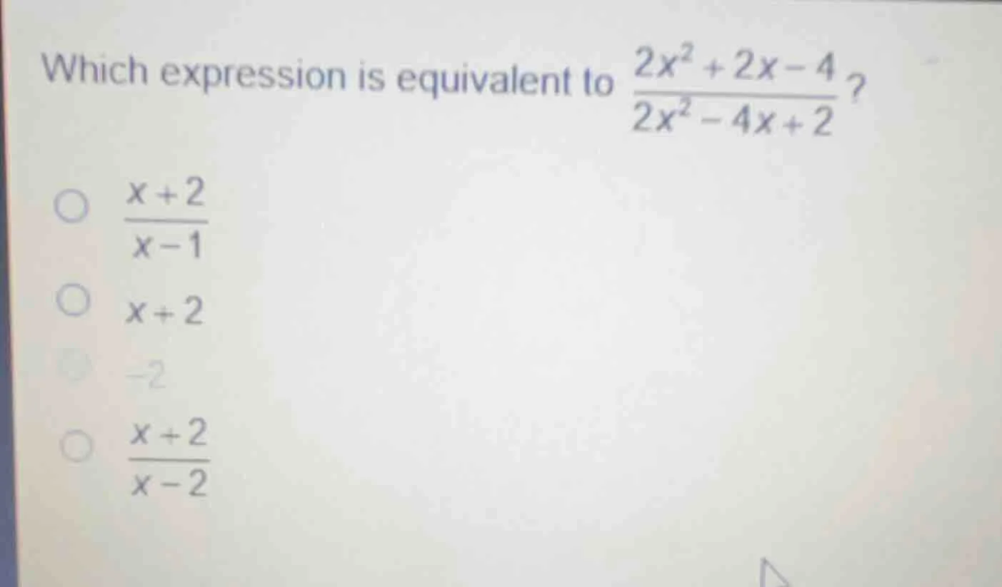 which expression is equivalent to \\(\\frac{2x^2 + 2x - 4}{2x^2 - 4x + …