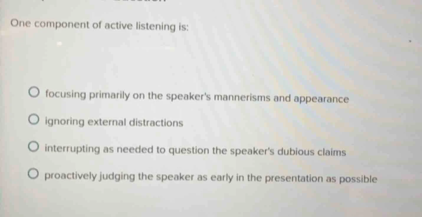 one component of active listening is: focusing primarily on the speaker…