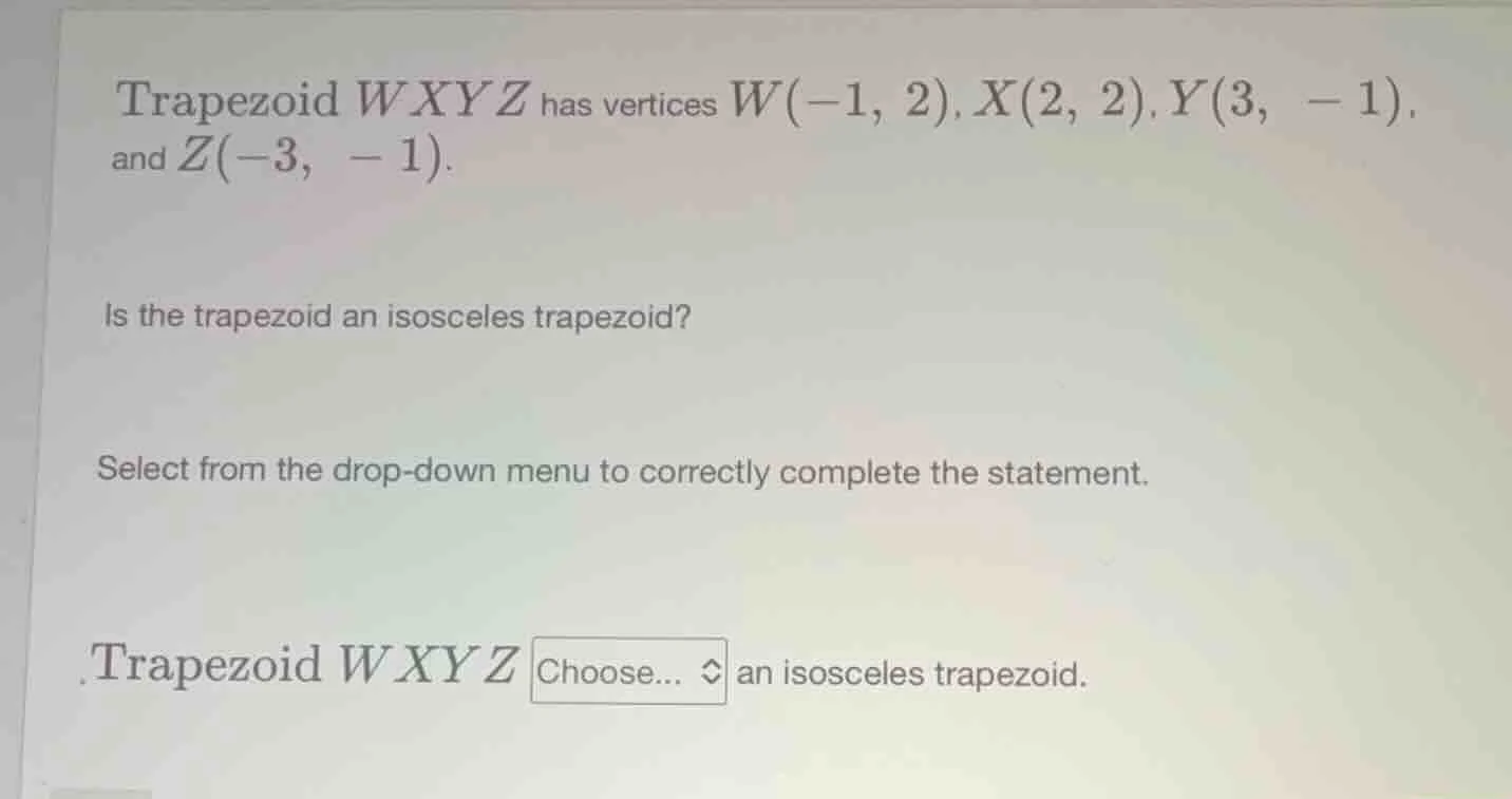 trapezoid wxyz has vertices w(-1, 2), x(2, 2), y(3, -1), and z(-3, -1).…