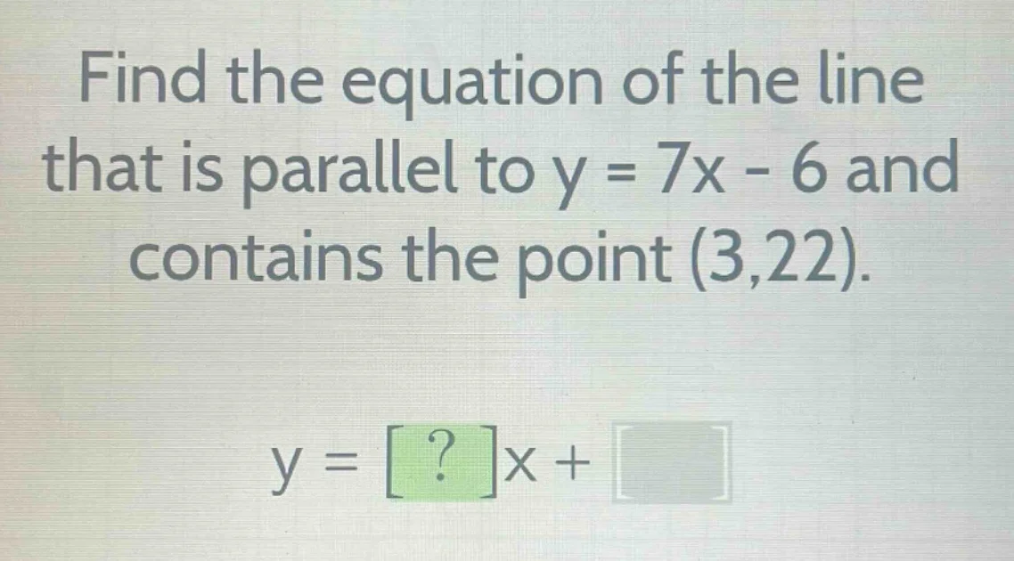 find the equation of the line that is parallel to y = 7x - 6 and contai…