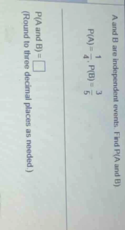 a and b are independent events. find p(a and b) p(a) = \\frac{1}{4}, p(…