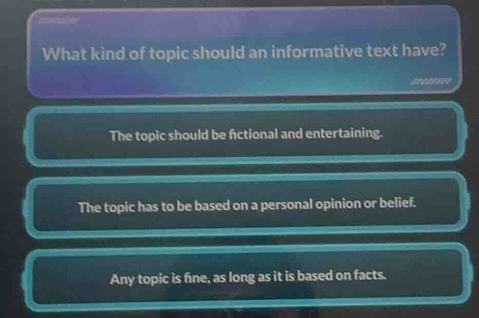 what kind of topic should an informative text have? the topic should be…