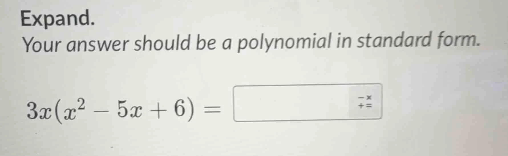expand. your answer should be a polynomial in standard form. 3x(x² - 5x…