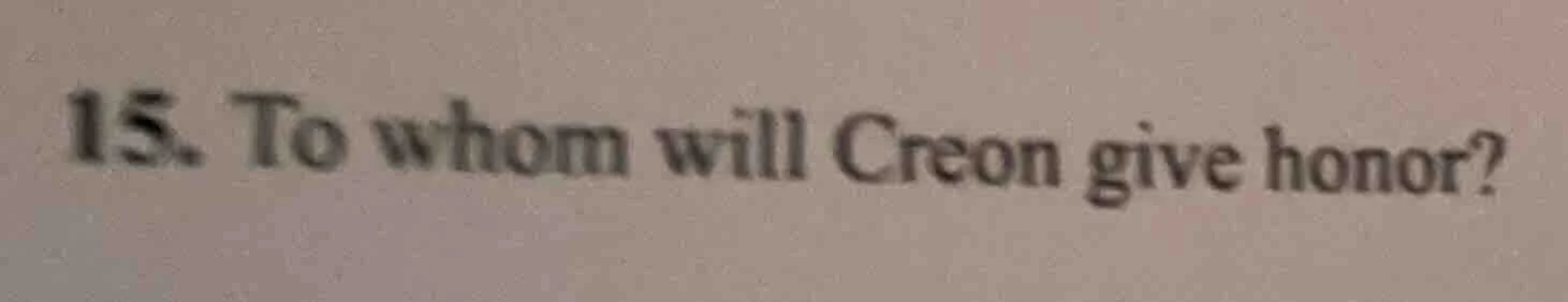 15. to whom will creon give honor?