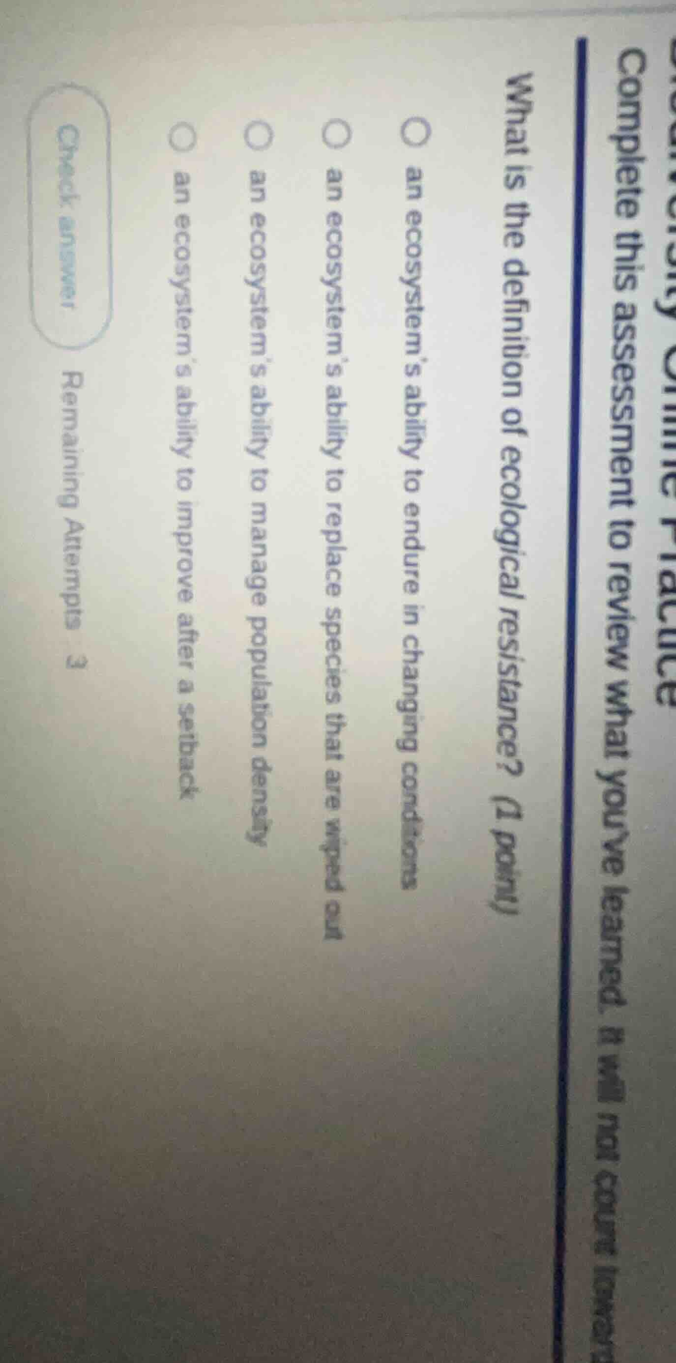 what is the definition of ecological resistance? (1 point) an ecosystem…