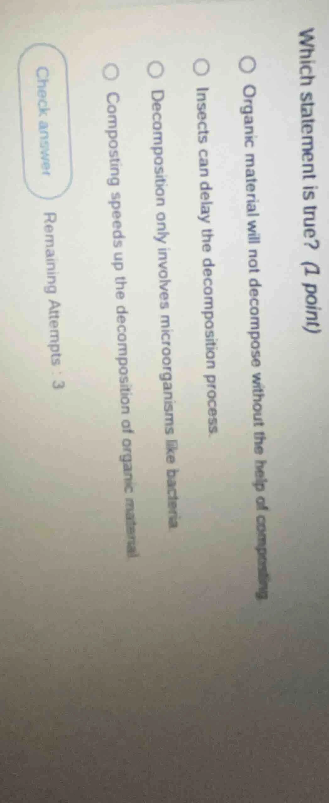 which statement is true? (1 point) ○ organic material will not decompos…