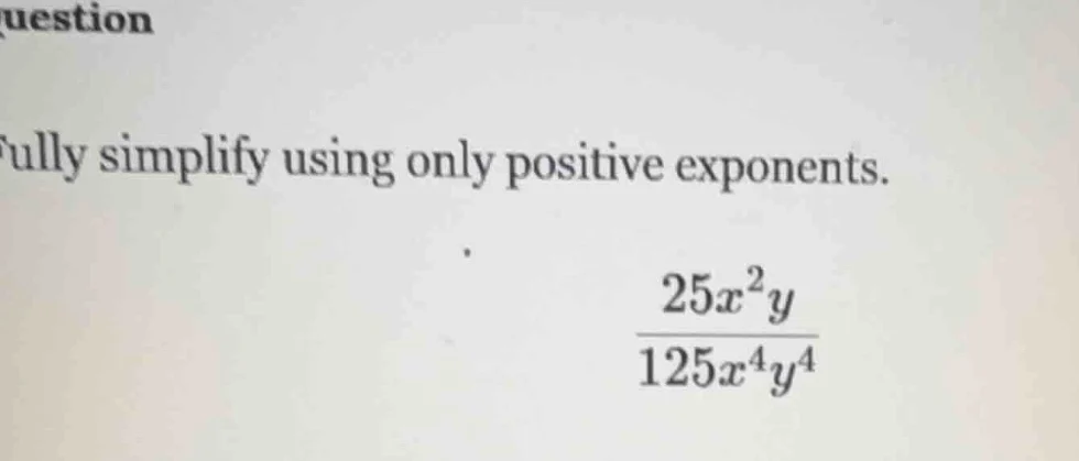 question fully simplify using only positive exponents. \\(\\frac{25x^{2…