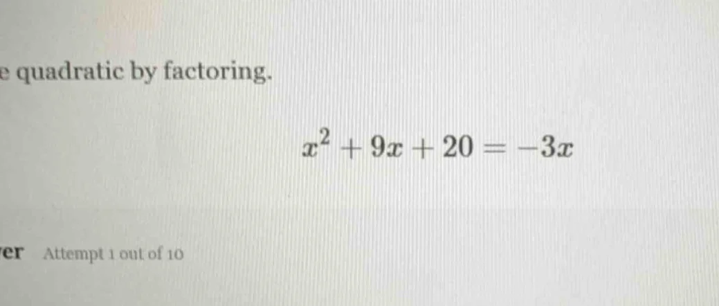 e quadratic by factoring. $x^2 + 9x + 20 = -3x$ er attempt 1 out of 10