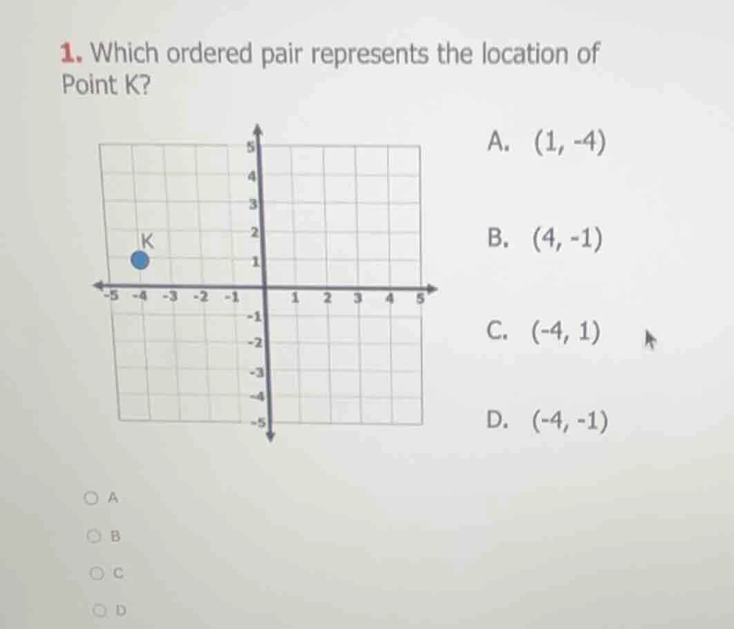 1. which ordered pair represents the location of point k? a. (1, -4) b.…