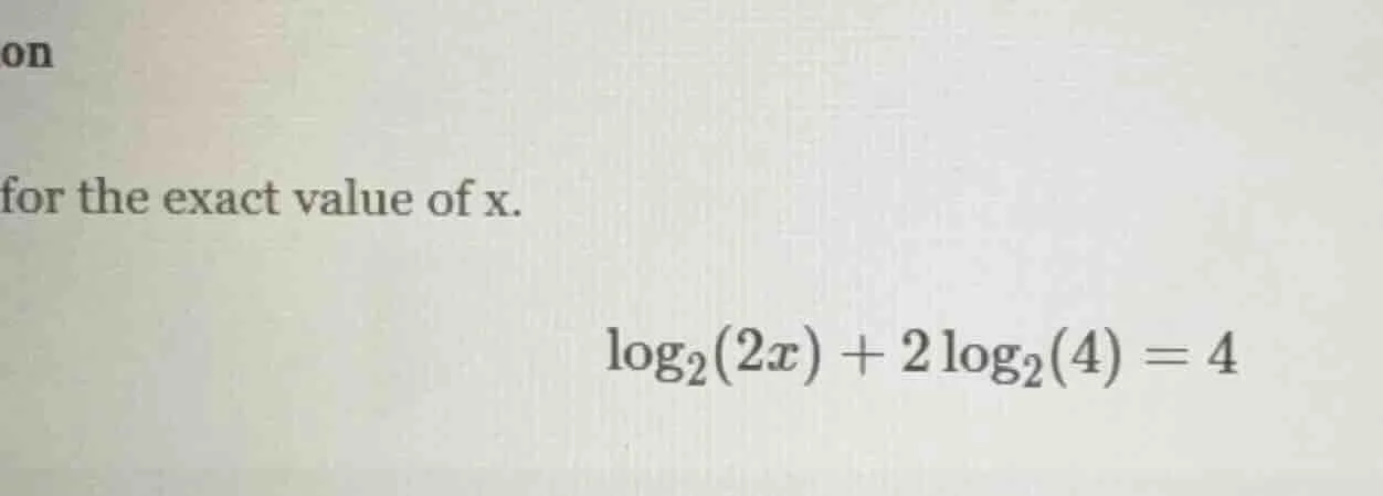 for the exact value of x. \\(\\log_{2}(2x) + 2\\log_{2}(4) = 4\\)