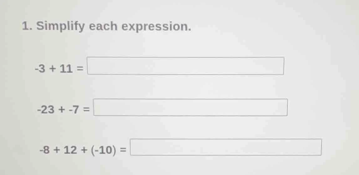1. simplify each expression. -3 + 11 = -23 + -7 = -8 + 12 + (-10) =