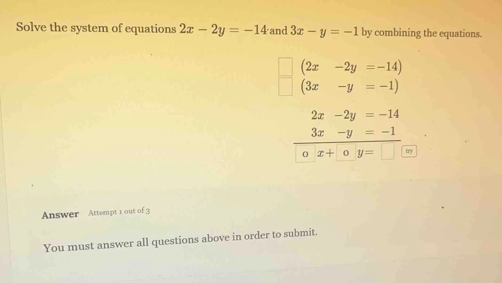 solve the system of equations $2x - 2y = -14$ and $3x - y = -1$ by comb…