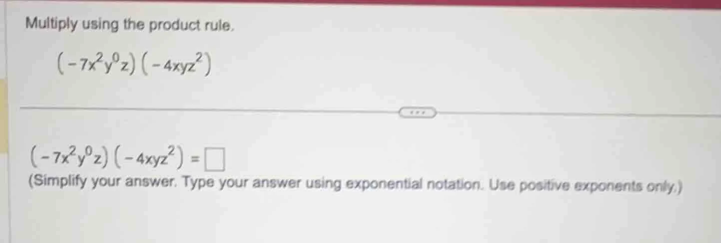 multiply using the product rule. \\((-7x^2y^0z)(-4xyz^2)\\) \\((-7x^2y^…