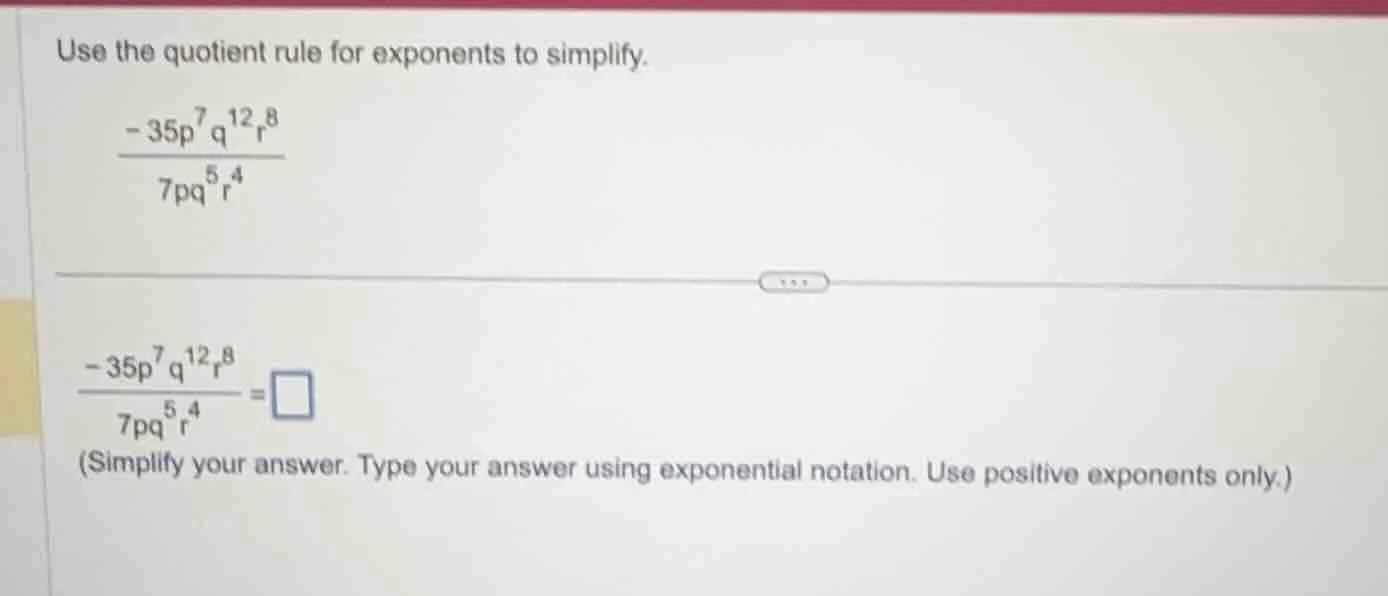 use the quotient rule for exponents to simplify. \\(\\frac{-35p^{7}q^{1…