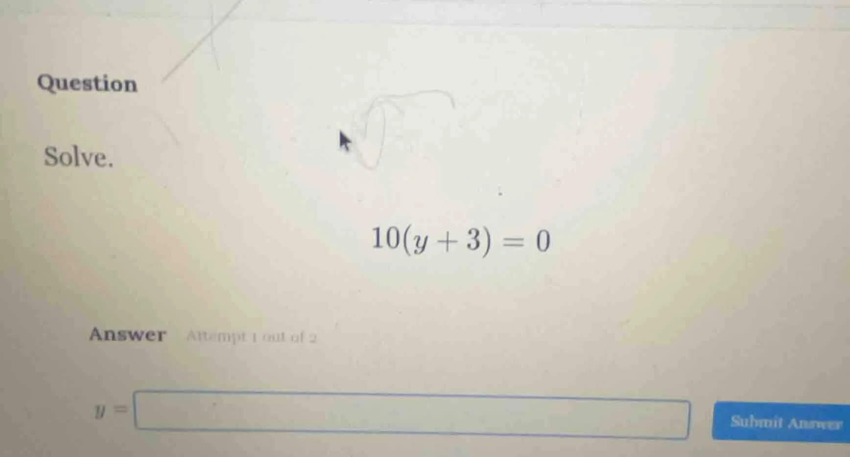 question solve. 10(y + 3) = 0 answer attempt 1 out of 2 y = submit answ…