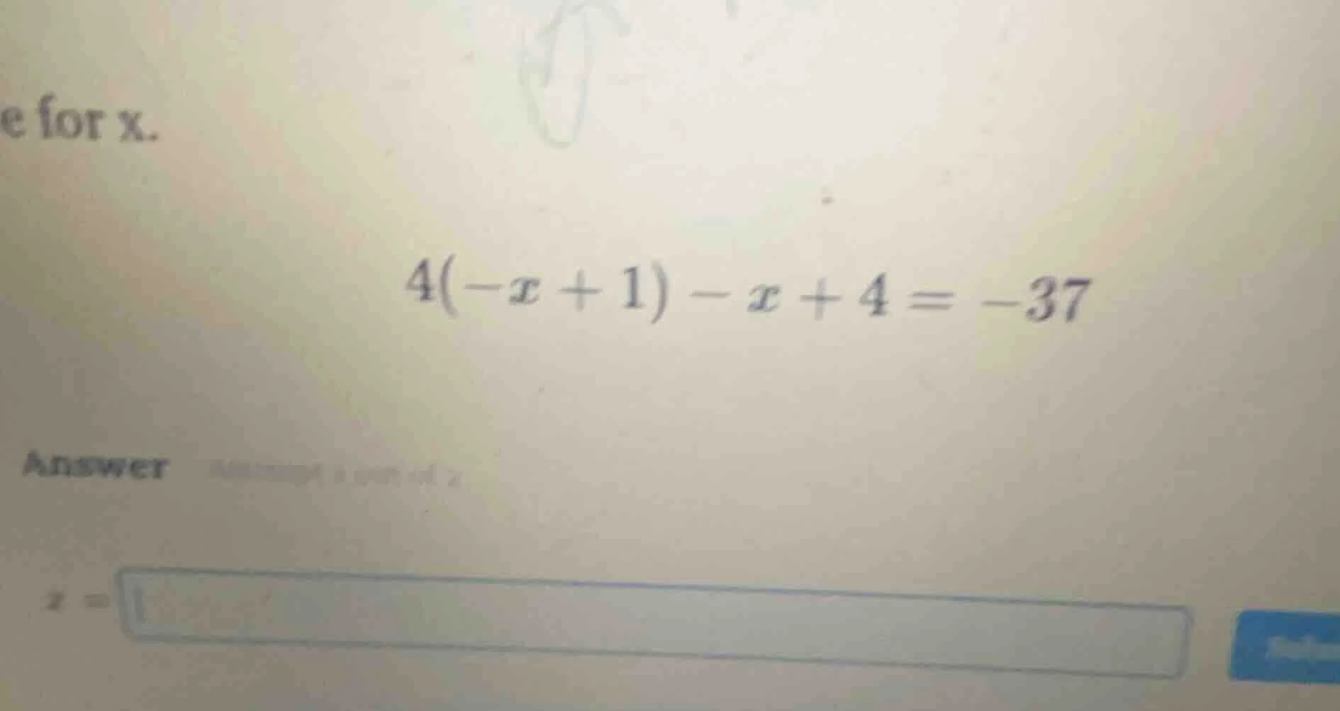 solve for x. $4(-x + 1) - x + 4 = -37$ answer $x = $