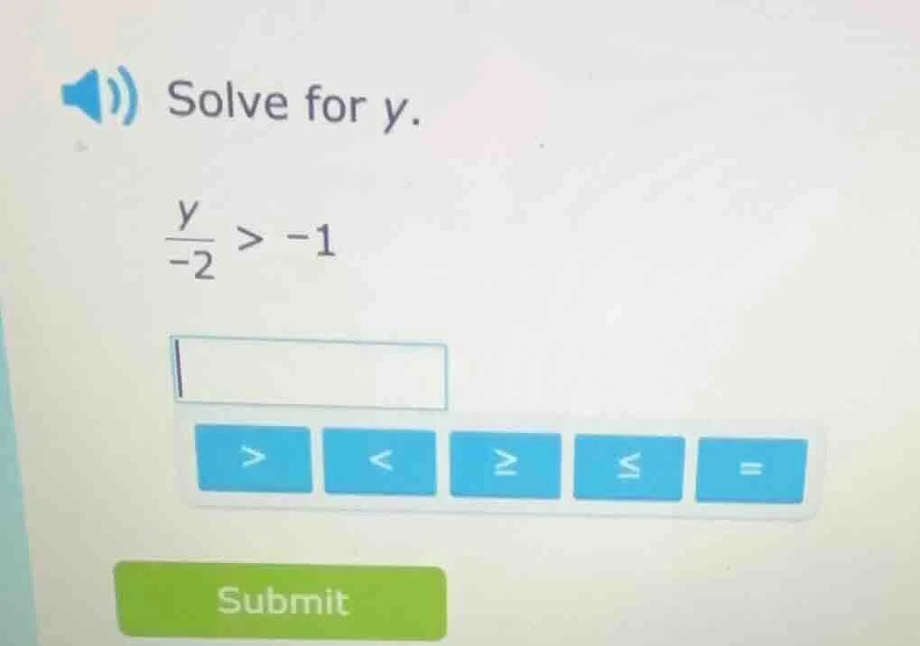 solve for y. \\frac{y}{-2} > -1