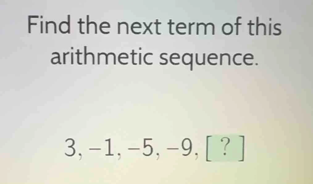 find the next term of this arithmetic sequence. 3, -1, -5, -9, ?