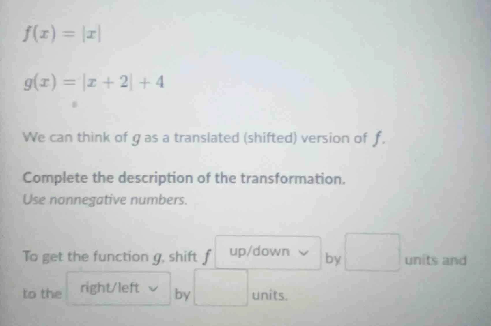 f(x) = |x| g(x) = |x + 2| + 4 we can think of g as a translated (shifte…