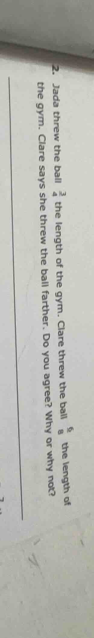 2. jada threw the ball \\(\frac{3}{4}\\) the length of the gym. clare t…