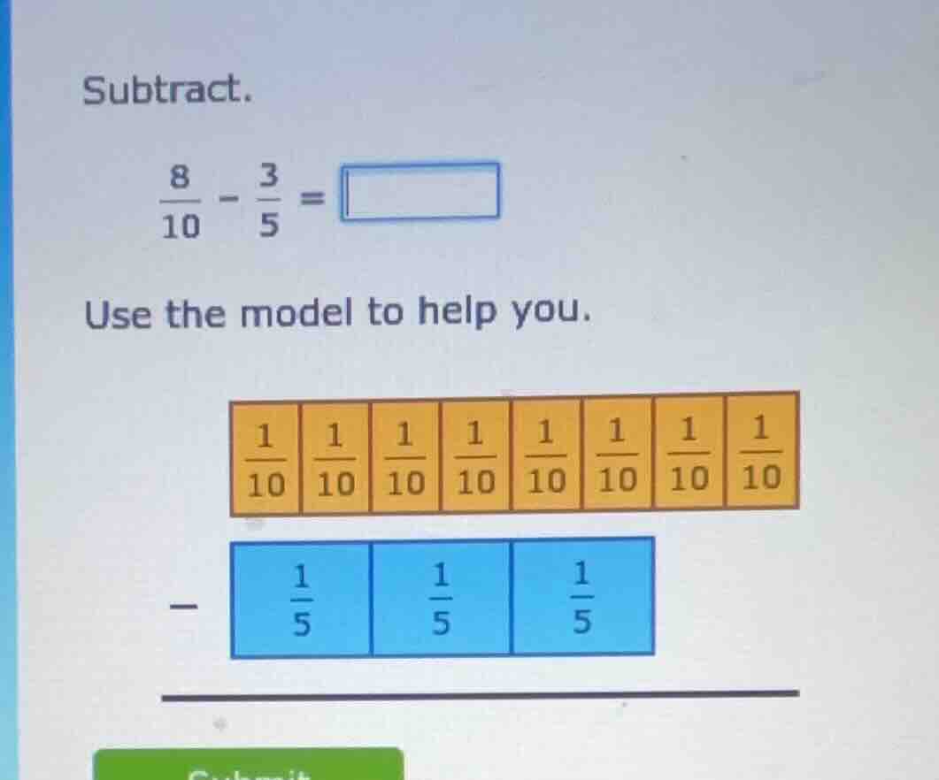 subtract. \\(\\frac{8}{10} - \\frac{3}{5} = \\square\\) use the model t…
