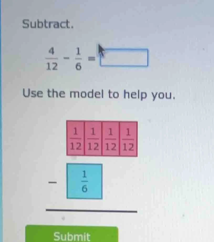 subtract. \\(\\frac{4}{12} - \\frac{1}{6} = \\square\\) use the model t…