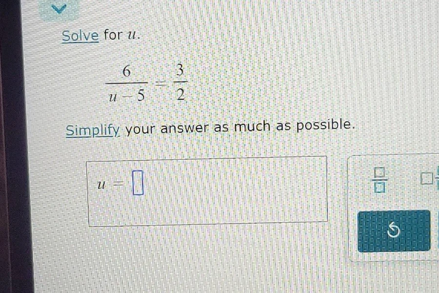 solve for u. \\(\\frac{6}{u - 5} = \\frac{3}{2}\\) simplify your answer…