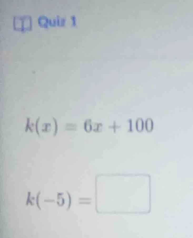quiz 1 k(x) = 6x + 100 k(-5) = \\boxed{}