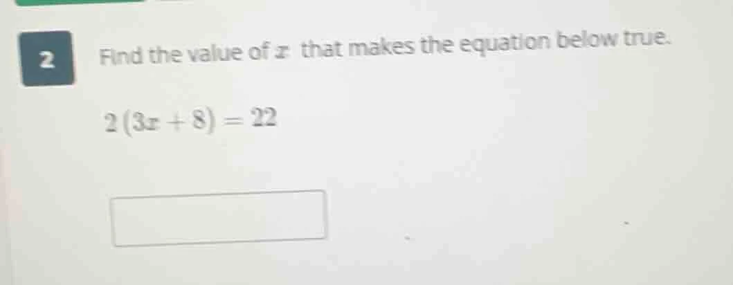 2 find the value of x that makes the equation below true. 2(3x + 8) = 22