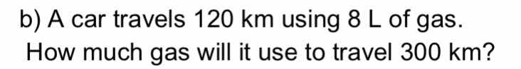 b) a car travels 120 km using 8 l of gas. how much gas will it use to t…