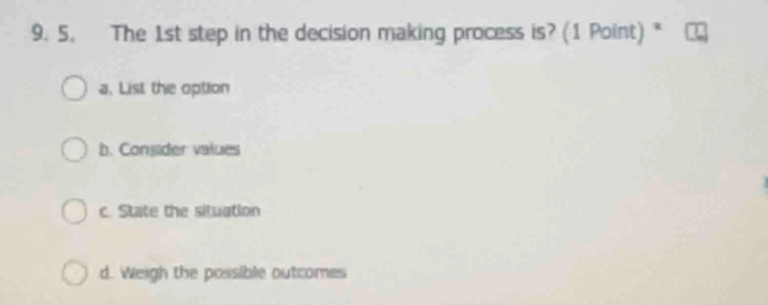 9. 5. the 1st step in the decision making process is? (1 point) * a. li…