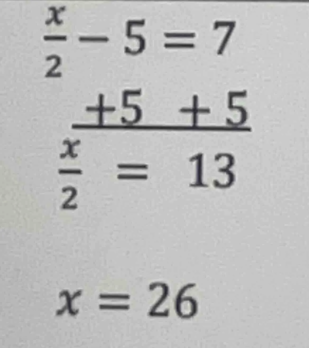 $\\frac{x}{2} - 5 = 7$ $\\underline{\\quad +5 \\quad \\quad +5}$ $\\fra…