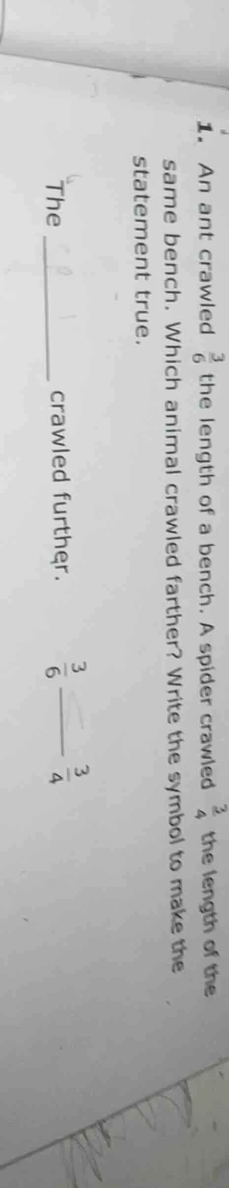 1. an ant crawled $\frac{3}{6}$ the length of a bench. a spider crawled…