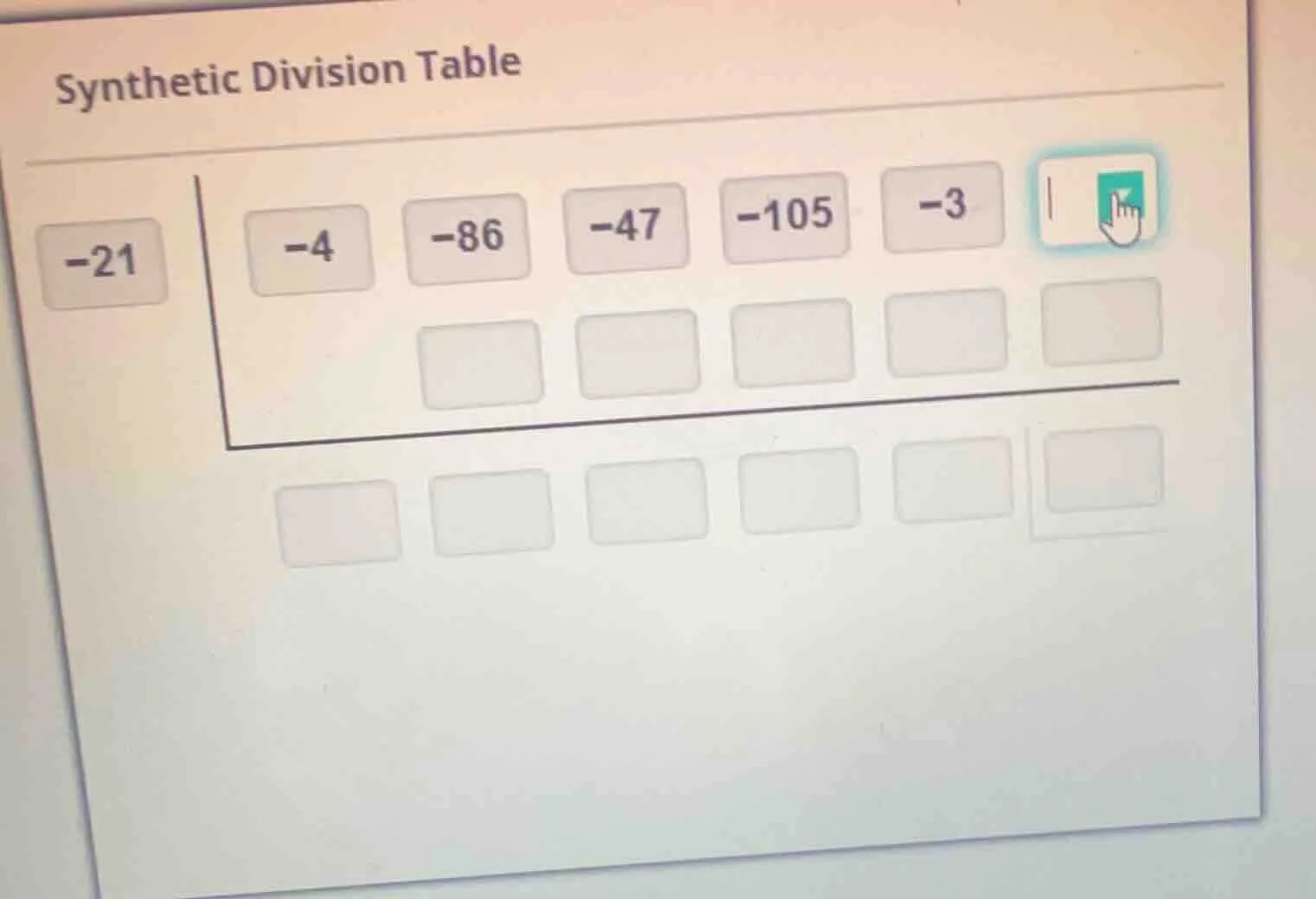 synthetic division table -21 | -4 -86 -47 -105 -3 | blank blank rows fo…