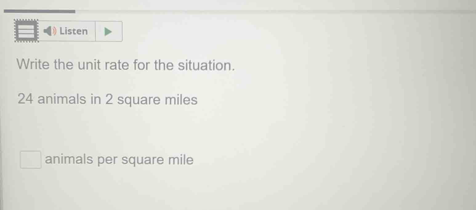 write the unit rate for the situation. 24 animals in 2 square miles □ a…