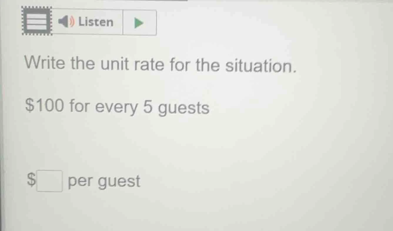 write the unit rate for the situation. $100 for every 5 guests $\\squar…