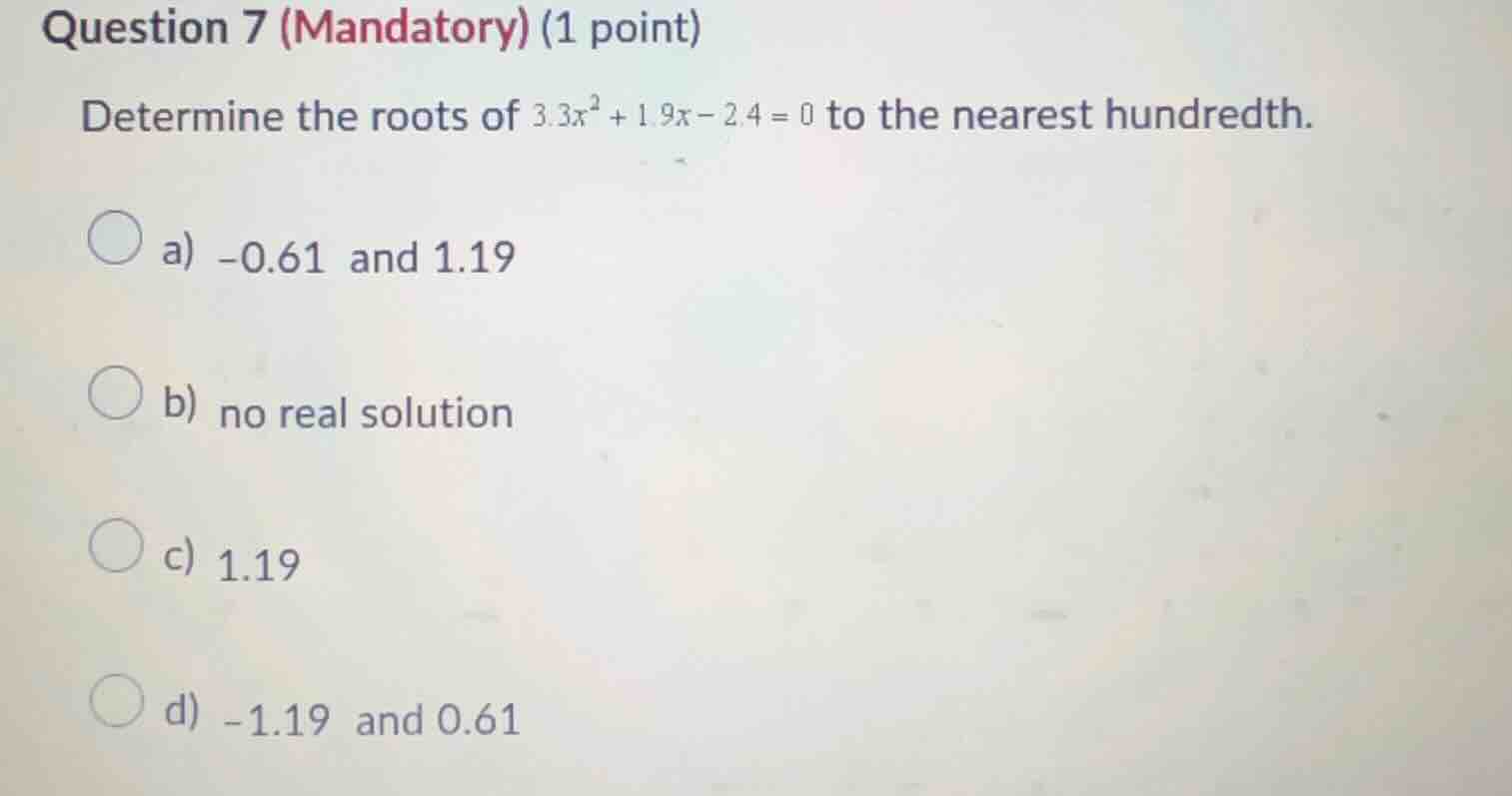 question 7 (mandatory) (1 point) determine the roots of $3.3x^2 + 1.9x …