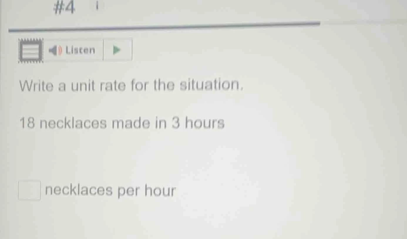 #4 listen write a unit rate for the situation. 18 necklaces made in 3 h…