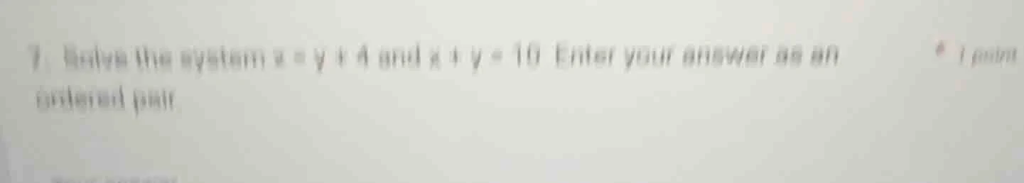 7. solve the system ( x = y + 4 ) and ( x + y = 10 ). enter your answer…