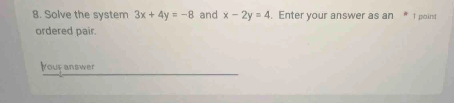 8. solve the system $3x + 4y = -8$ and $x - 2y = 4$. enter your answer …