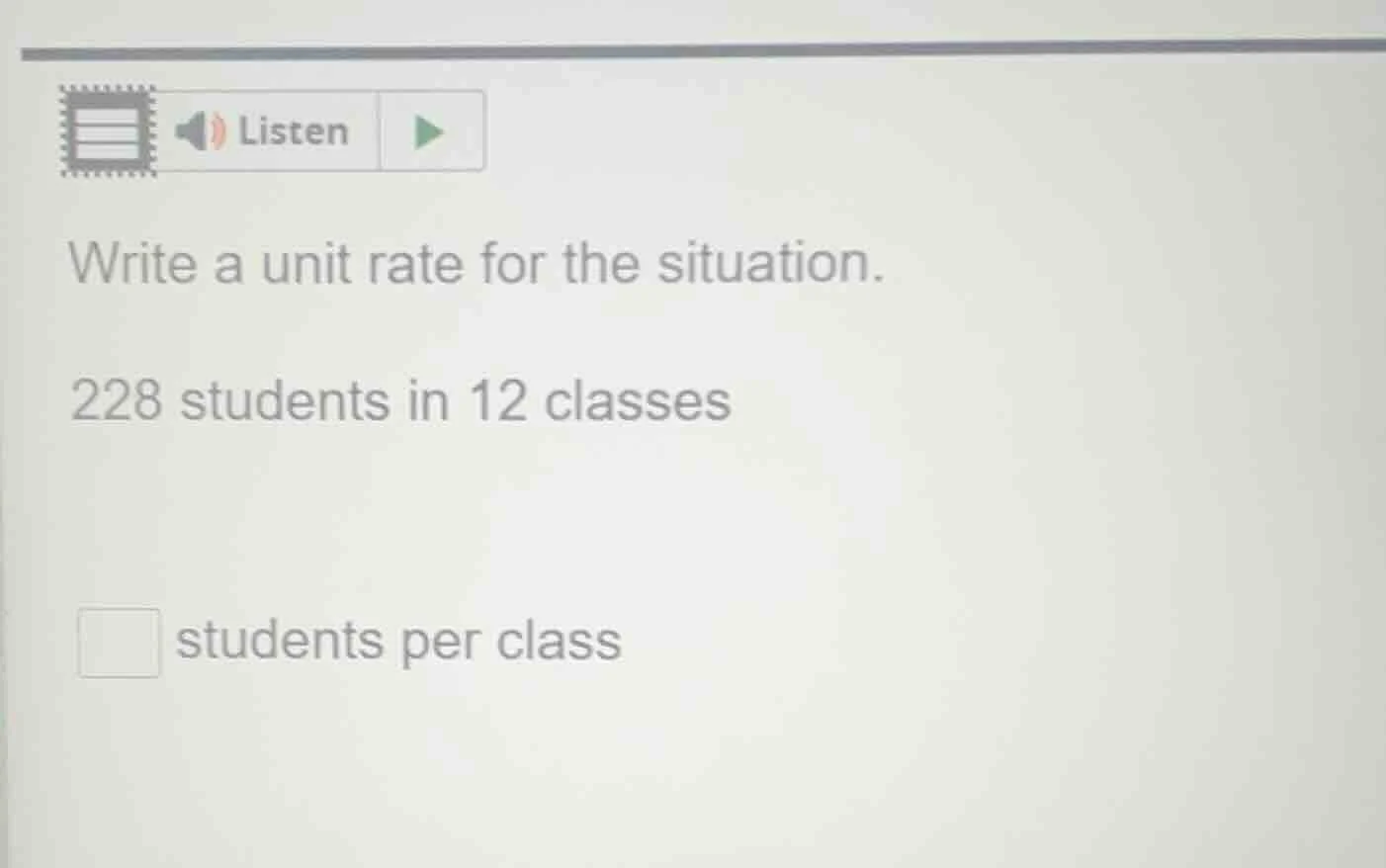 write a unit rate for the situation. 228 students in 12 classes