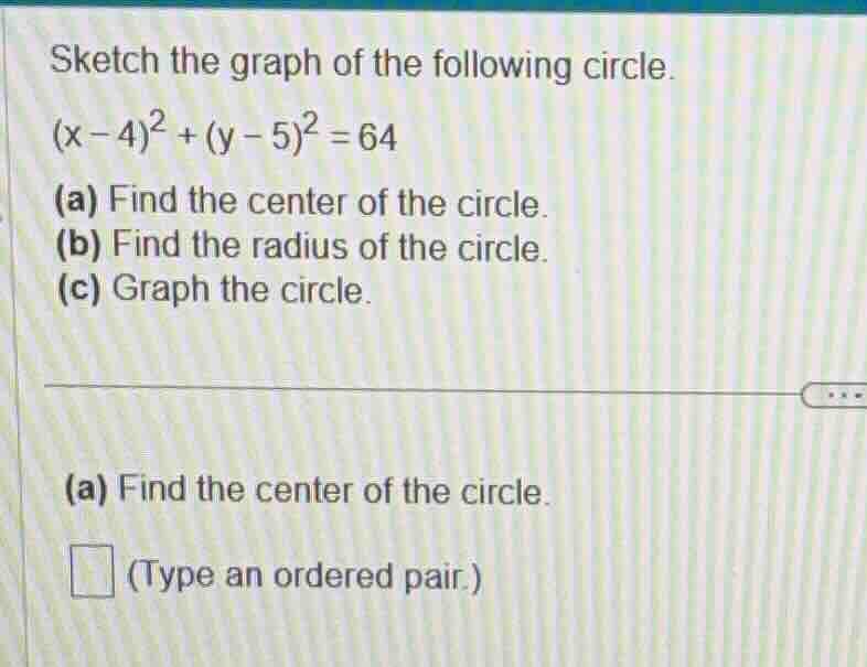 sketch the graph of the following circle. $(x - 4)^2 + (y - 5)^2 = 64$ …