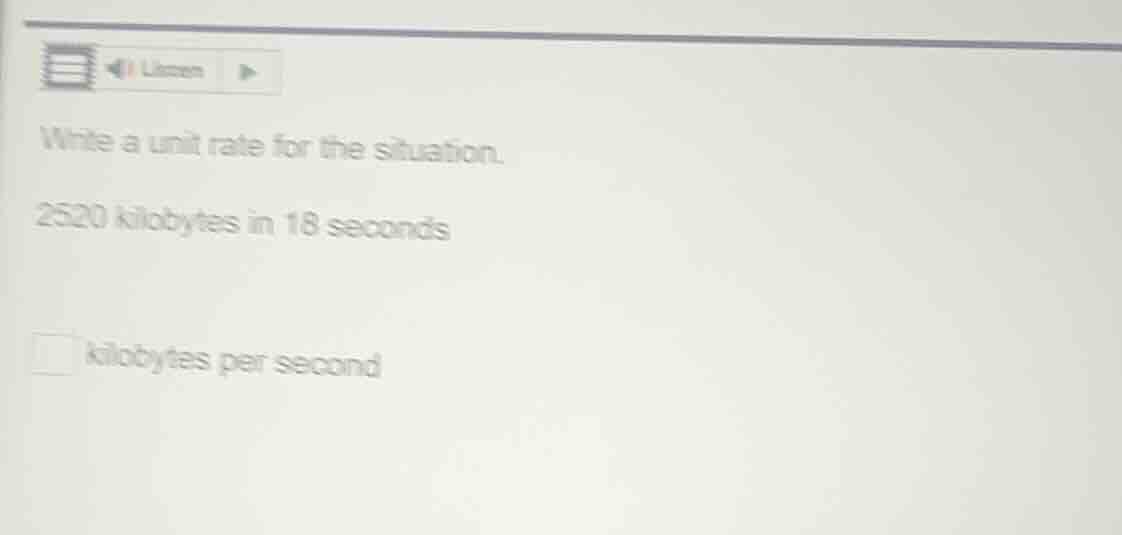 write a unit rate for the situation. 2520 kilobytes in 18 seconds kilob…