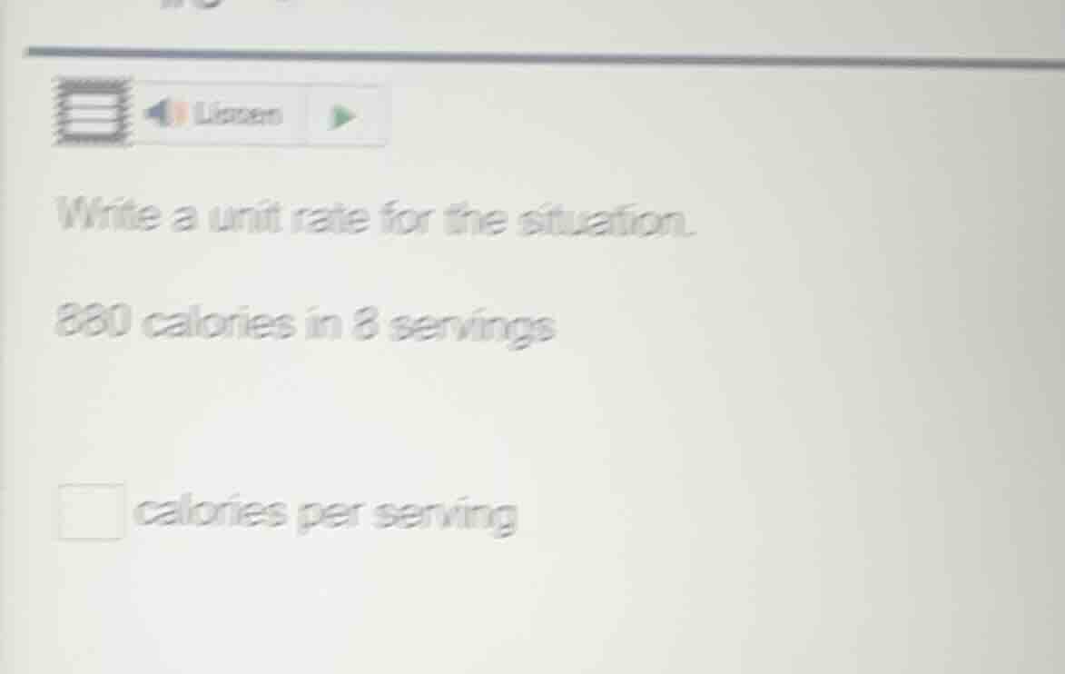 write a unit rate for the situation. 880 calories in 8 servings calorie…