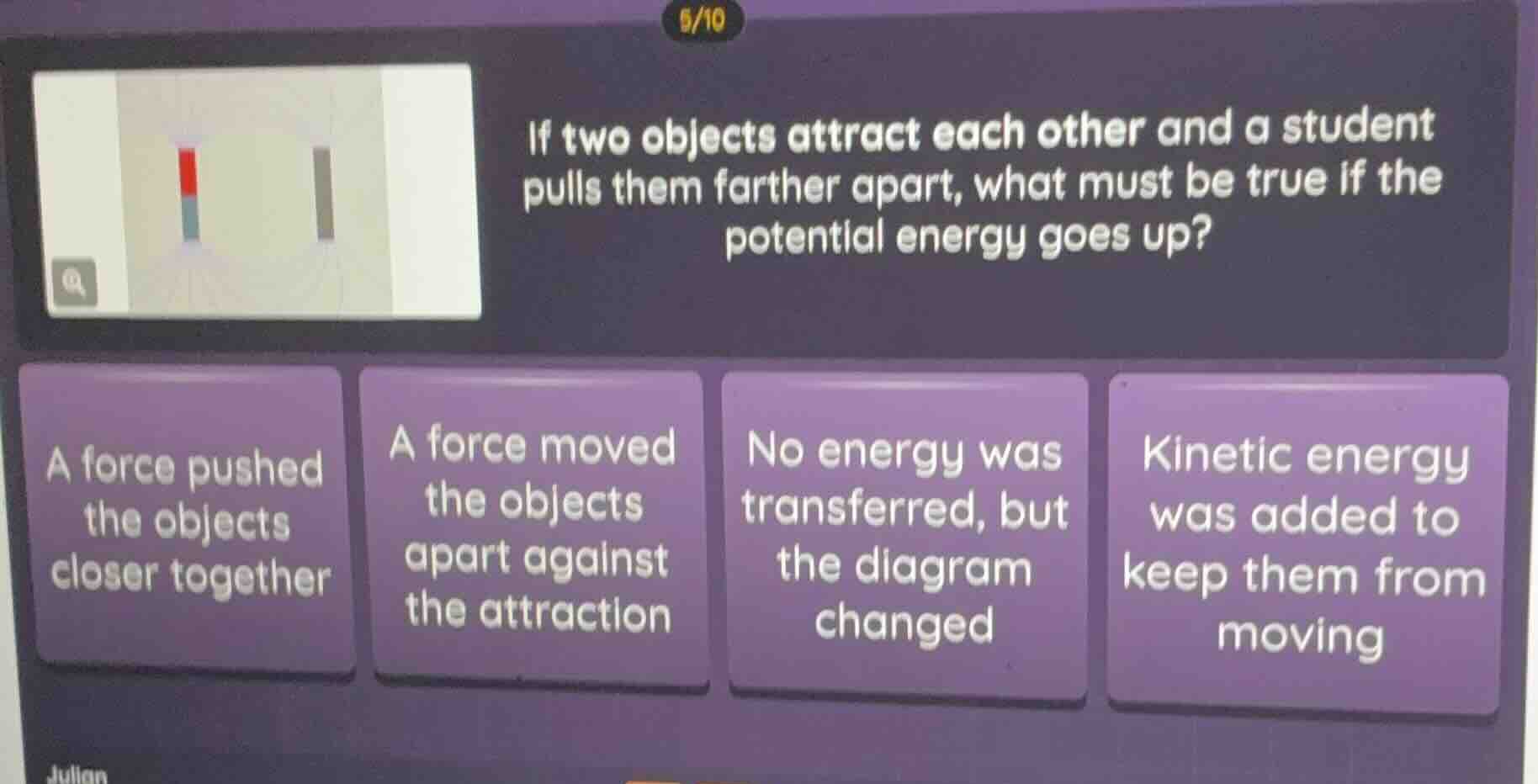 if two objects attract each other and a student pulls them farther apar…