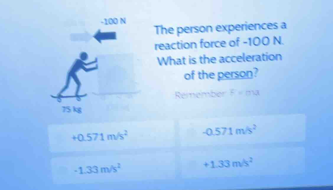 the person experiences a reaction force of -100 n. what is the accelera…